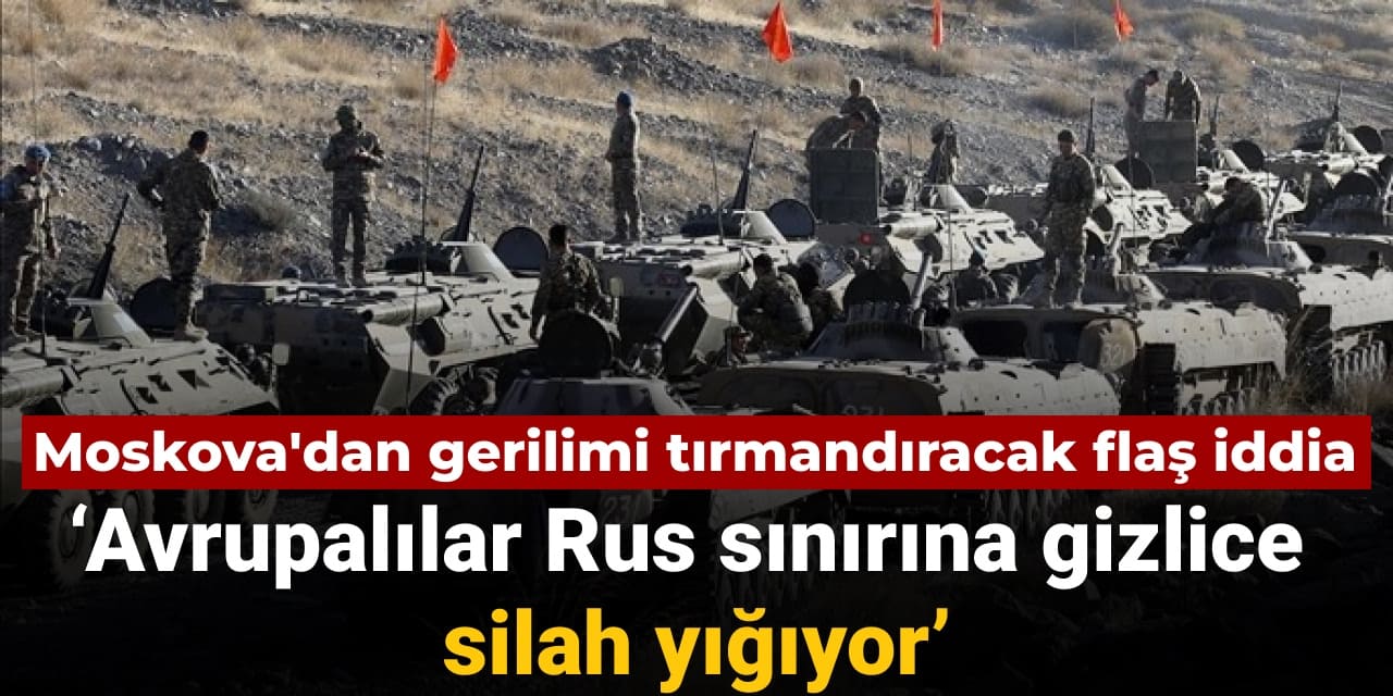 moskovadan gerilimi tirmandiracak iddia avrupalilar rus sinirina gizlice silah yigiyor FyVS57K9