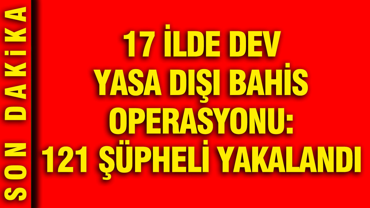 Yasa Dışı Bahis Operasyonunda 17 İlde 121 Gözaltı