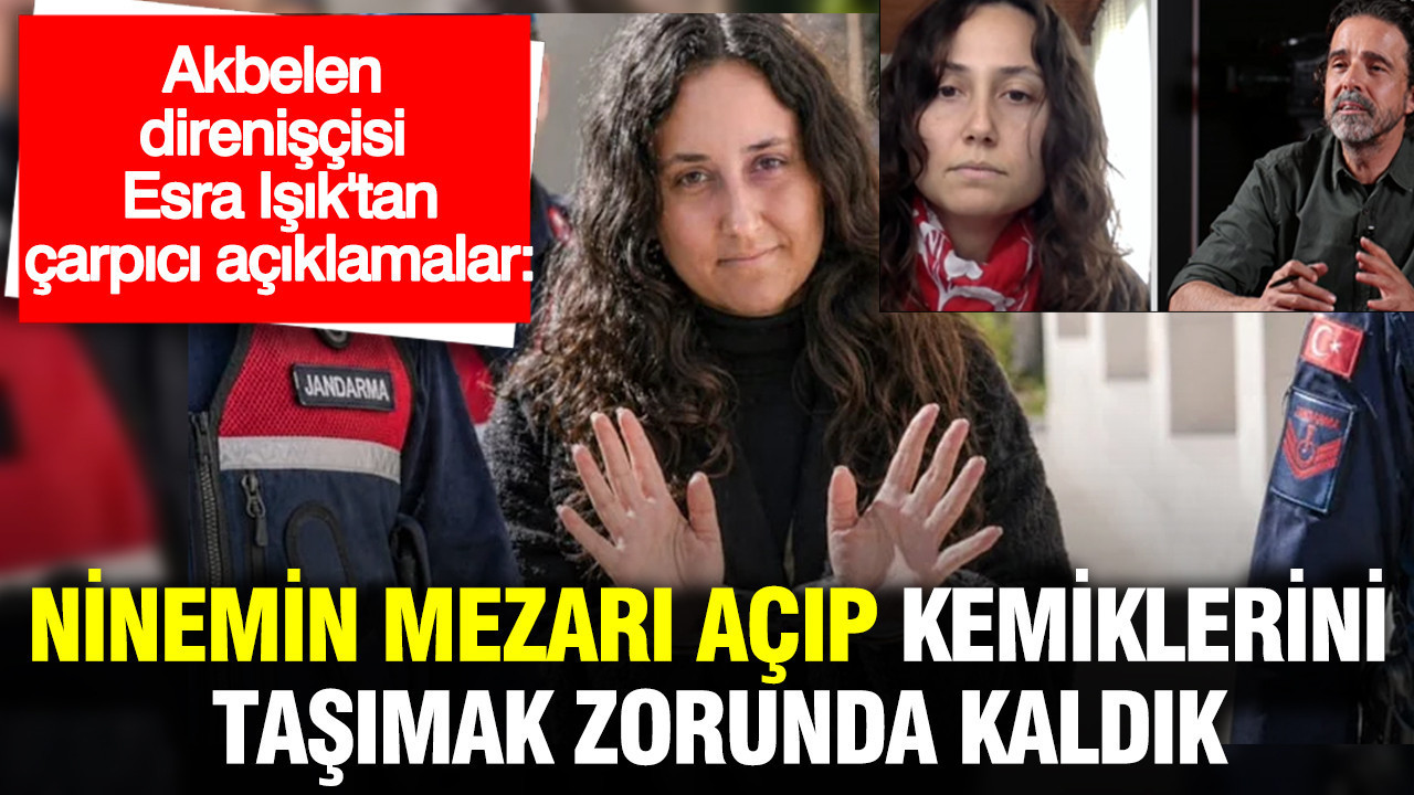 Akbelen Direnişi’nde Esra Işıktan Duygusal Açıklamalar: “Büyük Ninemin Mezarı Taşındı”