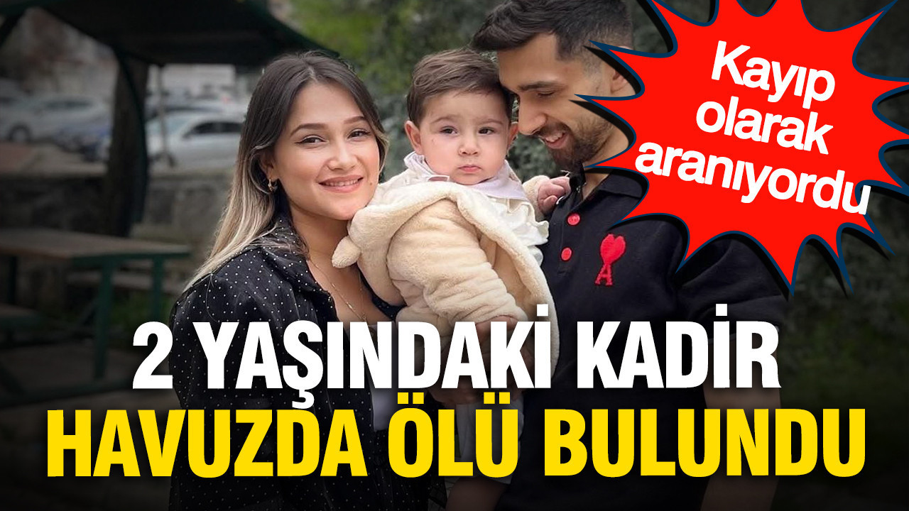 Kayıp olarak aranıyordu: 2 yaşındaki Kadir havuzda ölü bulundu Haber gorseli